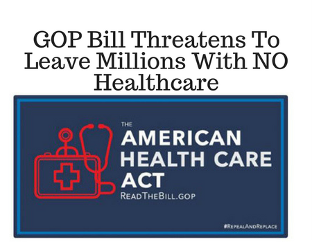 GOP Bill Threatens To Leave Millions With NO Healthcare